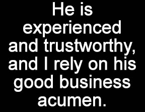 He is experienced and trustworthy
